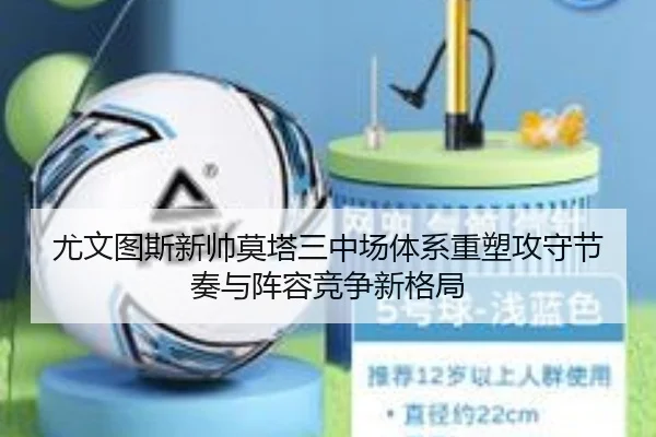 尤文图斯新帅莫塔三中场体系重塑攻守节奏与阵容竞争新格局